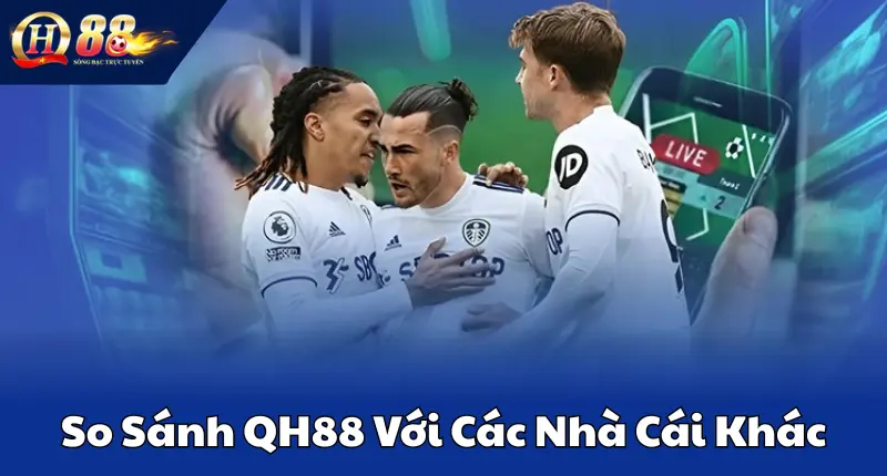 So Sánh QH88 Với Các Nhà Cái Khác
